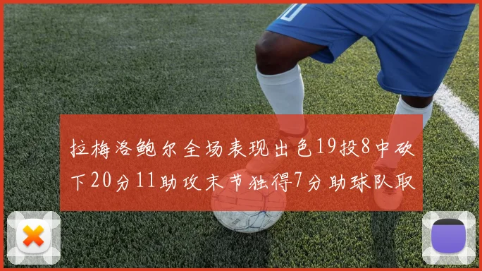 拉梅洛鲍尔全场表现出色19投8中砍下20分11助攻末节独得7分助球队取胜