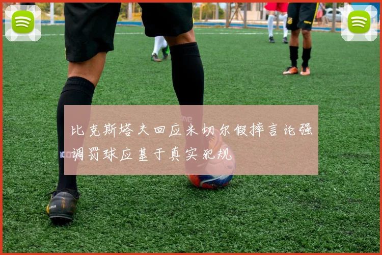 比克斯塔夫回应米切尔假摔言论强调罚球应基于真实犯规