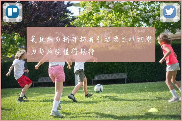 奥康纳分析开拓者引进莫兰特的潜力与风险值得期待